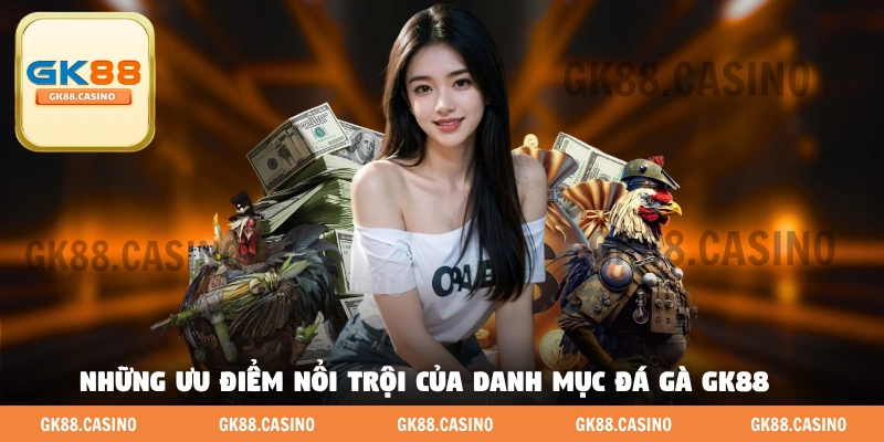 Những ưu điểm nổi trội của danh mục đá gà GK88