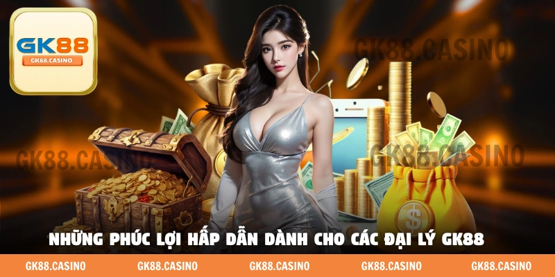 Những phúc lợi hấp dẫn dành cho các đại Lý GK88 