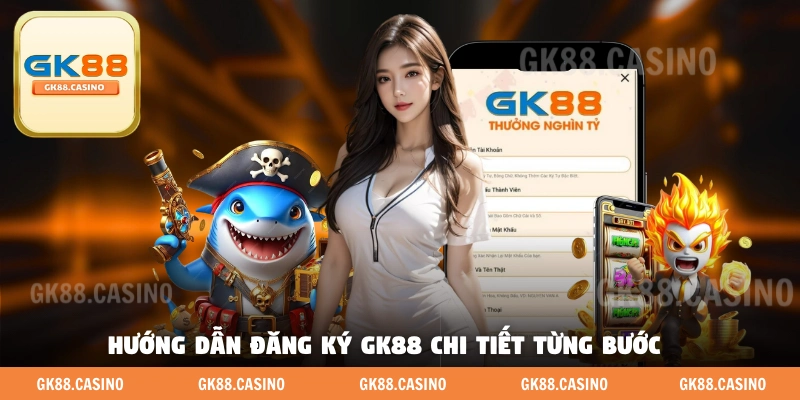 Hướng dẫn đăng ký GK88 A đến Z chi tiết từng bước