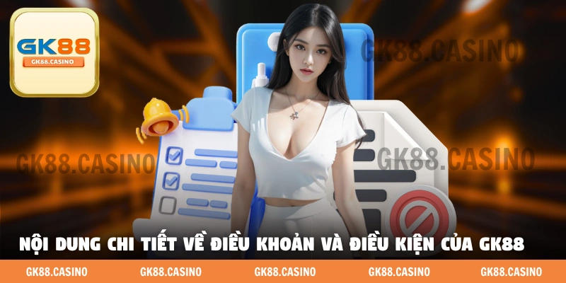 Nội dung chi tiết về điều khoản và điều kiện của GK88