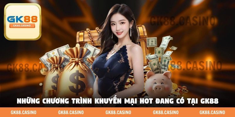 Những chương trình khuyến mại hot đang có tại GK88