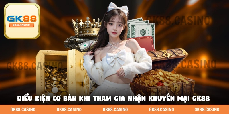 Những điều kiện cơ bản khi tham gia nhận khuyến mại GK88