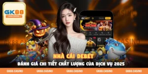 Nhà Cái DEBET - Sân Chơi Cá Cược Đổi Thưởng Top Đầu 2025
