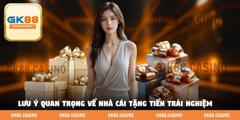 Lưu ý quan trọng về chương trình nhà cái tặng tiền trải nghiệm