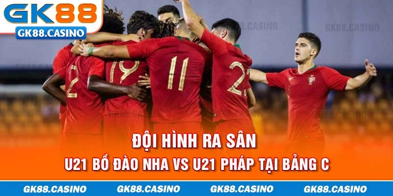 Đội hình ra sân U21 Bồ Đào Nha vs U21 Pháp tại bảng C