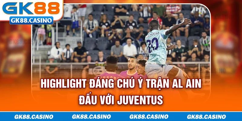 Highlight đáng chú ý trận Al Ain đấu với Juventus