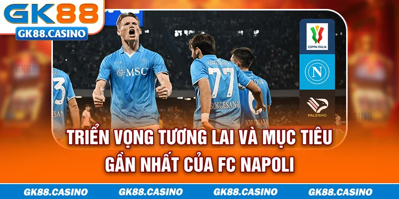 Triển vọng tương lai và mục tiêu gần nhất của FC Napoli